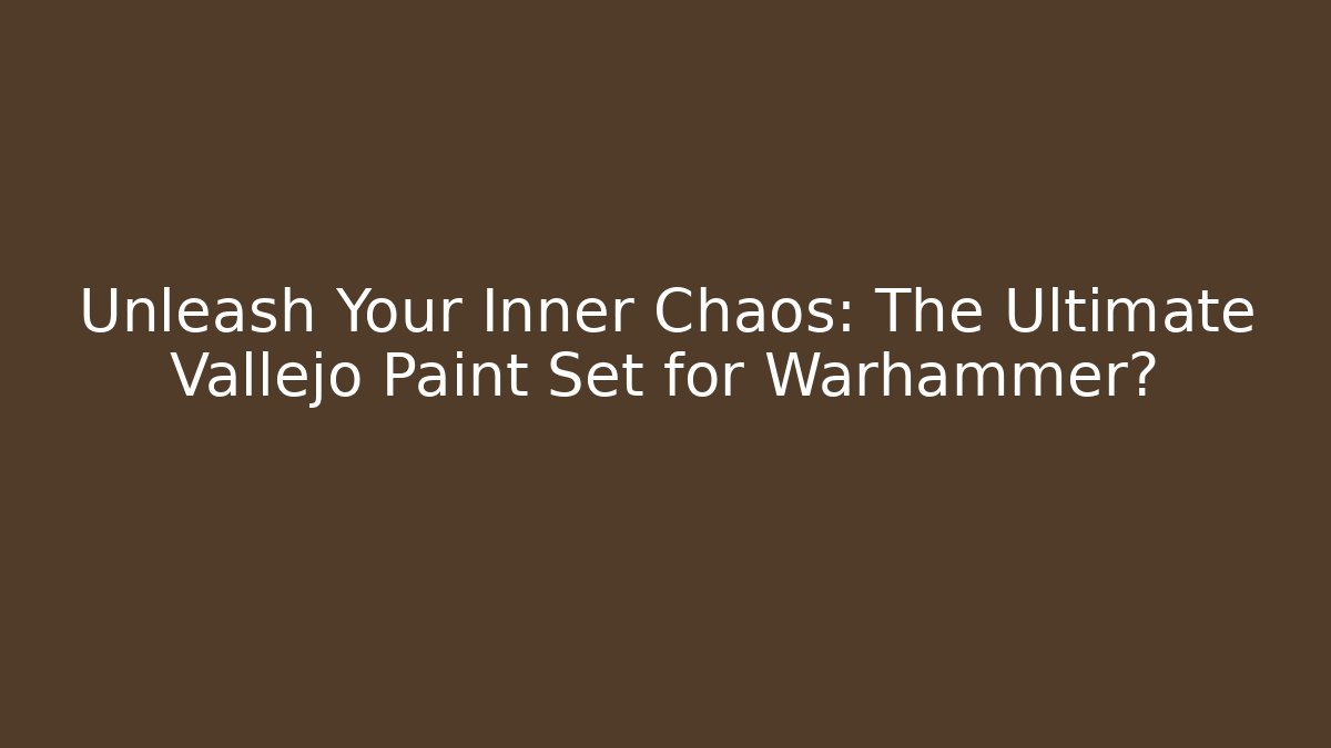 Unleash Your Inner Chaos: The Ultimate Vallejo Paint Set for Warhammer? - Método de Aprovação