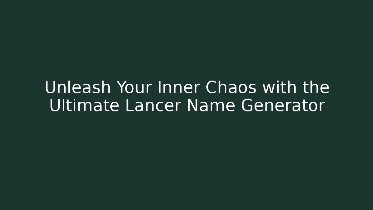 Unleash Your Inner Chaos with the Ultimate Lancer Name Generator