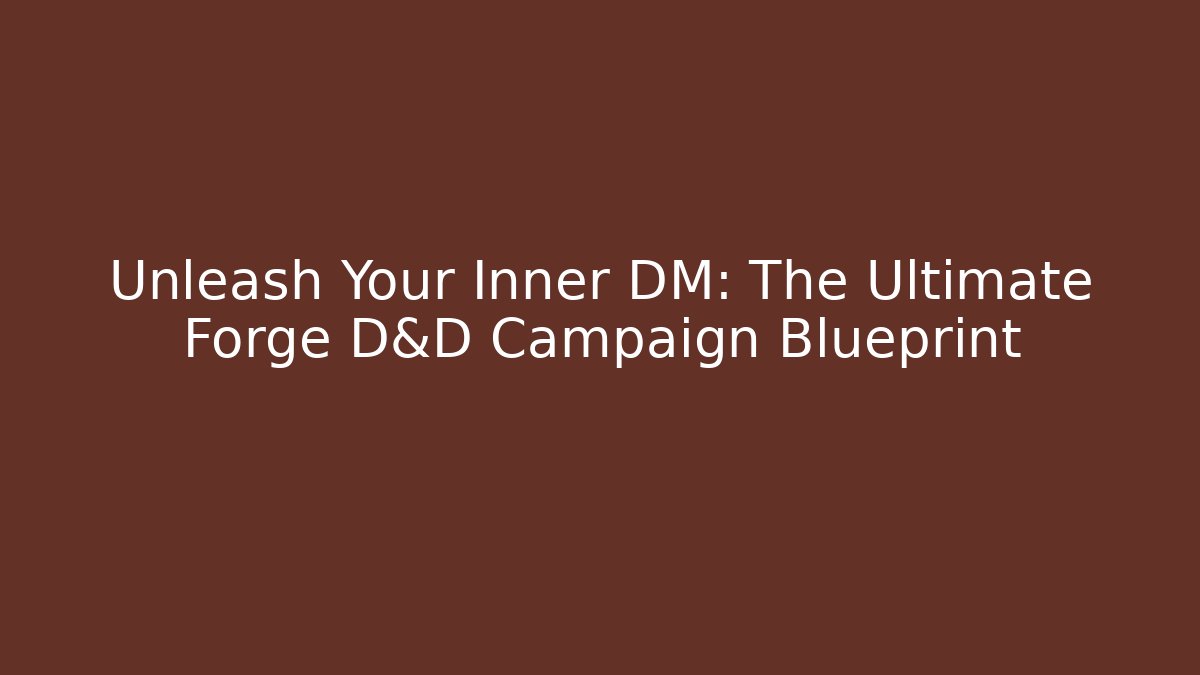 Unleash Your Inner DM: The Ultimate Forge D&D Campaign Blueprint