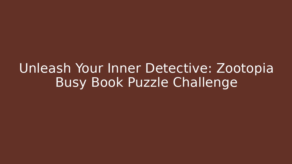 Unleash Your Inner Detective: Zootopia Busy Book Puzzle Challenge