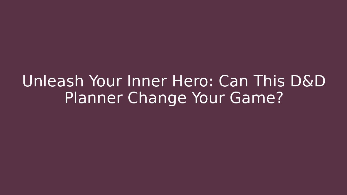 Unleash Your Inner Hero: Can This D&D Planner Change Your Game?