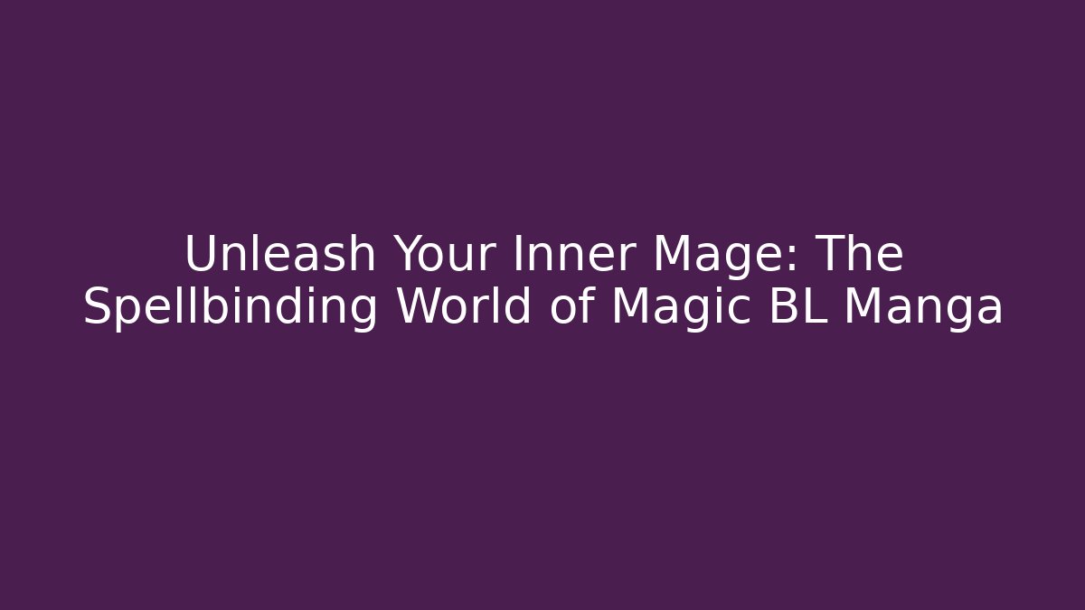 Unleash Your Inner Mage: The Spellbinding World of Magic BL Manga