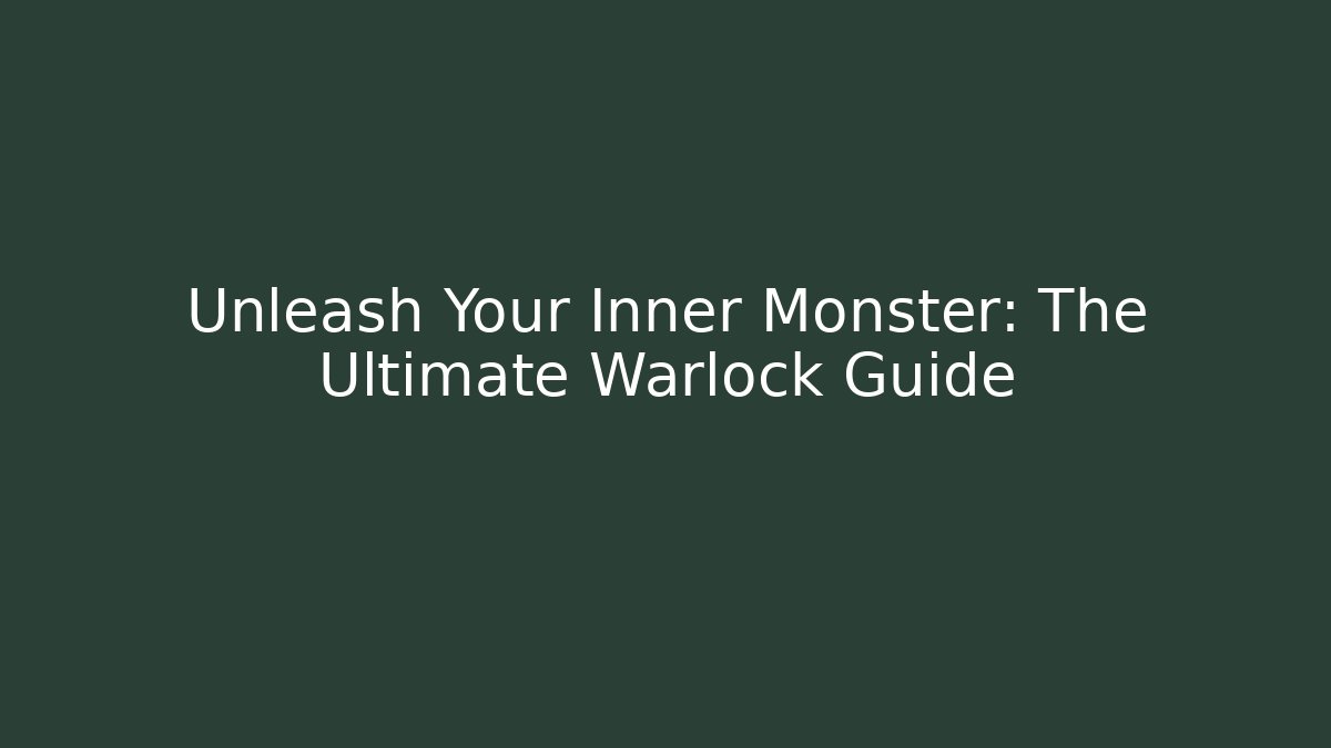 Unleash Your Inner Monster: The Ultimate Warlock Guide