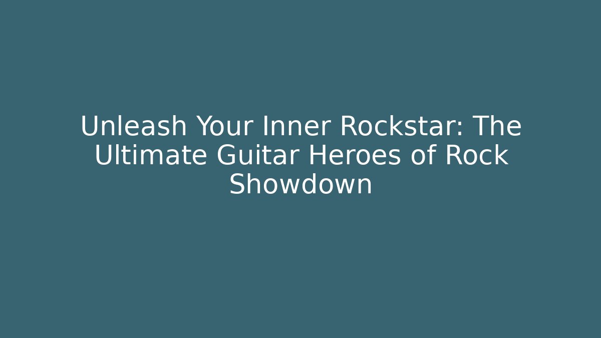 Unleash Your Inner Rockstar: The Ultimate Guitar Heroes of Rock Showdown