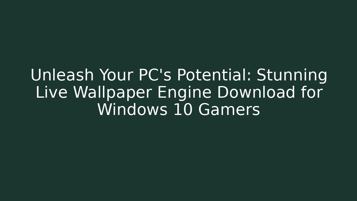 Unleash Your PC's Potential: Stunning Live Wallpaper Engine Download for Windows 10 Gamers