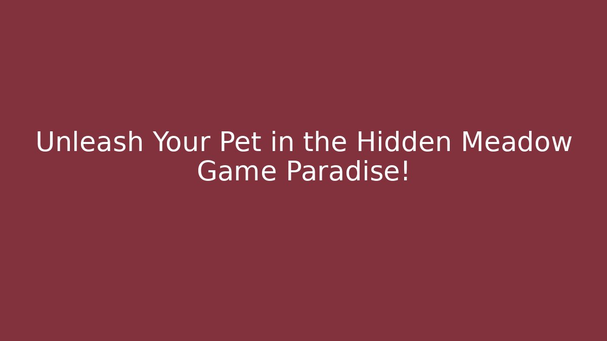 Unleash Your Pet in the Hidden Meadow Game Paradise!