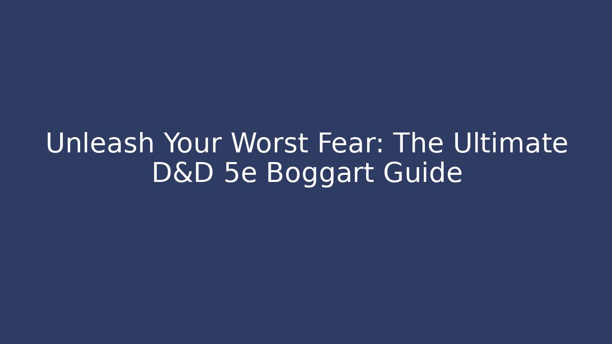 Unleash Your Worst Fear: The Ultimate D&D 5e Boggart Guide