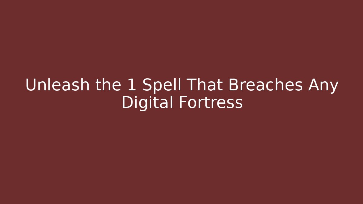 Unleash the 1 Spell That Breaches Any Digital Fortress