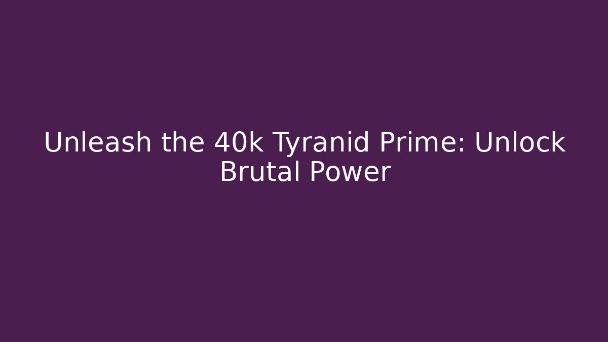 Unleash the 40k Tyranid Prime: Unlock Brutal Power