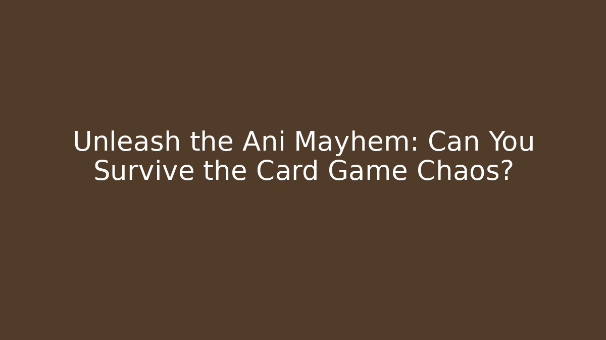 Unleash the Ani Mayhem: Can You Survive the Card Game Chaos?