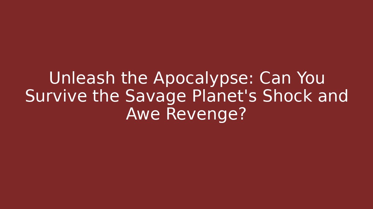 Unleash the Apocalypse: Can You Survive the Savage Planet's Shock and Awe Revenge? - Método de Aprovação