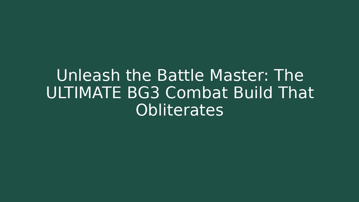 Unleash the Battle Master: The ULTIMATE BG3 Combat Build That Obliterates - Método de Aprovação