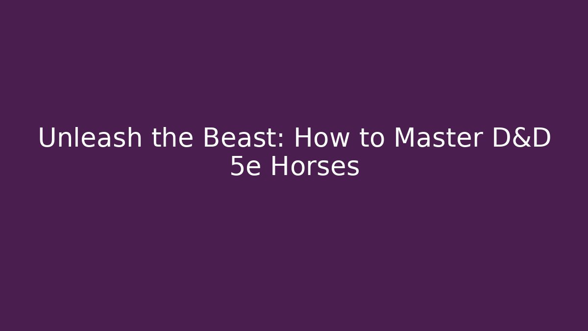 Unleash the Beast: How to Master D&D 5e Horses