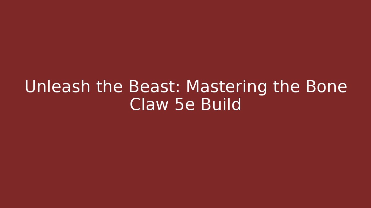 Unleash the Beast: Mastering the Bone Claw 5e Build