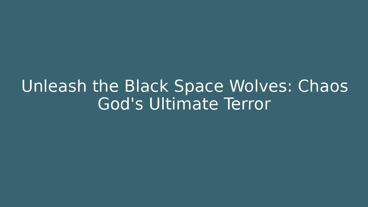 Unleash the Black Space Wolves: Chaos God's Ultimate Terror