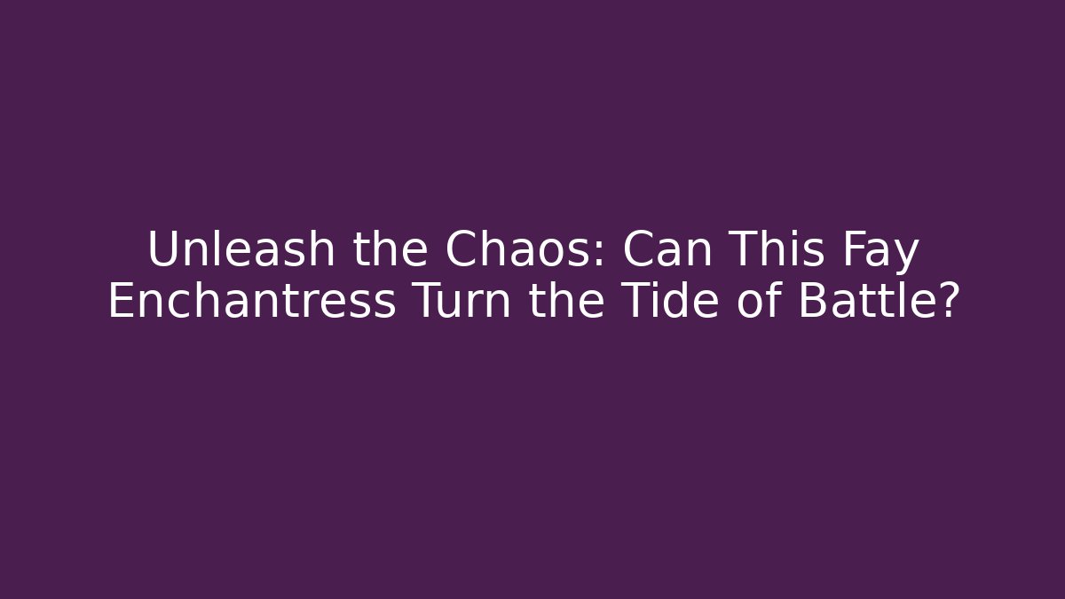 Unleash the Chaos: Can This Fay Enchantress Turn the Tide of Battle?