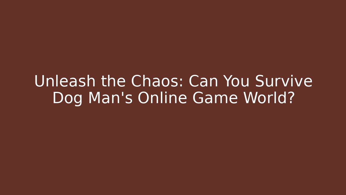 Unleash the Chaos: Can You Survive Dog Man's Online Game World?