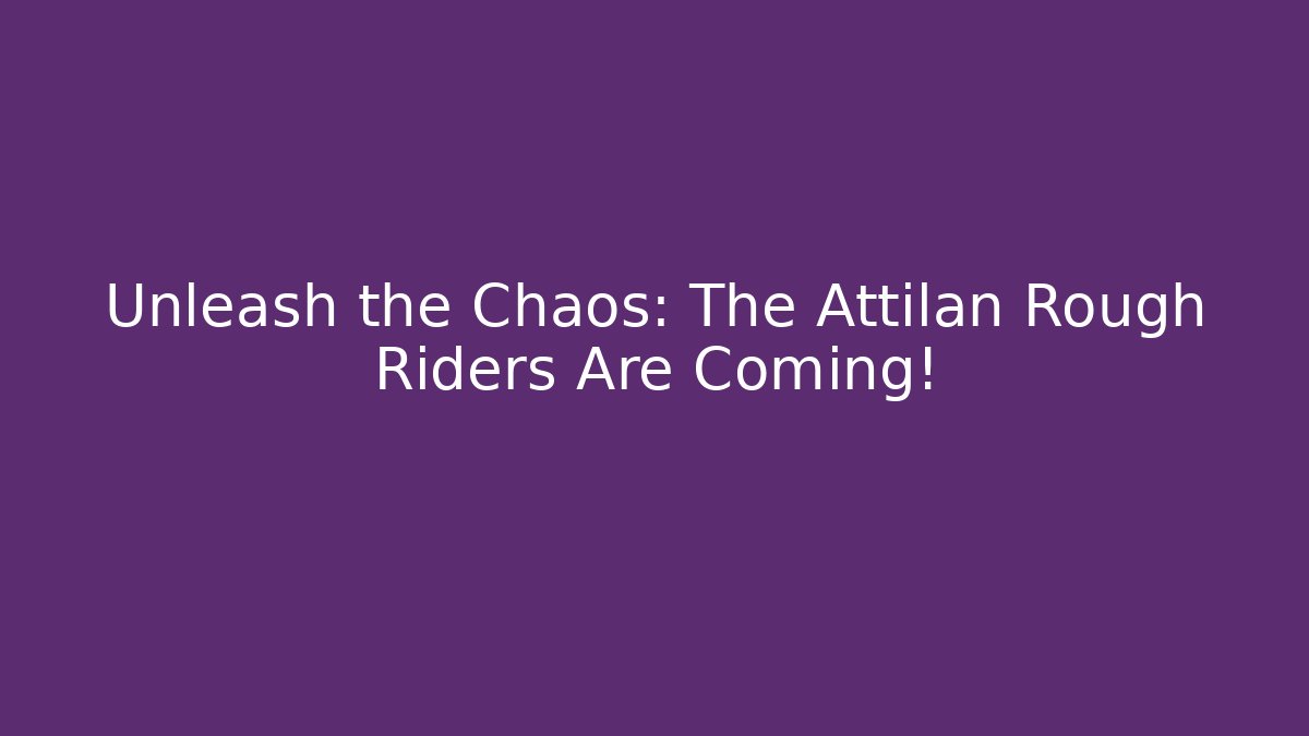 Unleash the Chaos: The Attilan Rough Riders Are Coming!
