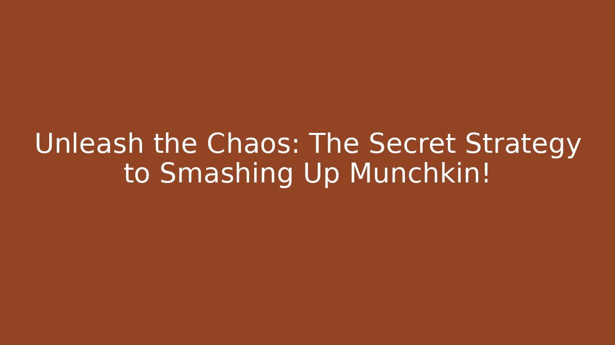 Unleash the Chaos: The Secret Strategy to Smashing Up Munchkin!