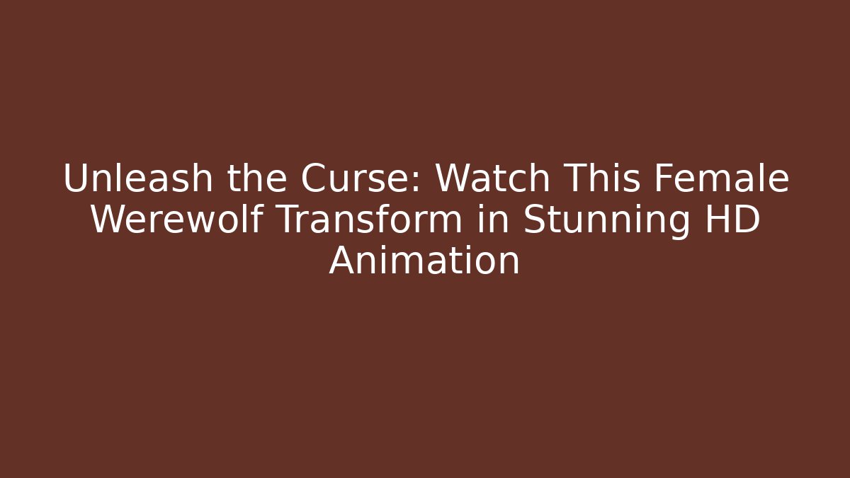 Unleash the Curse: Watch This Female Werewolf Transform in Stunning HD Animation