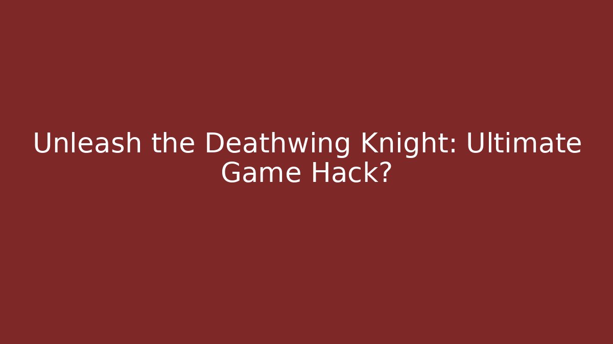 Unleash the Deathwing Knight: Ultimate Game Hack?
