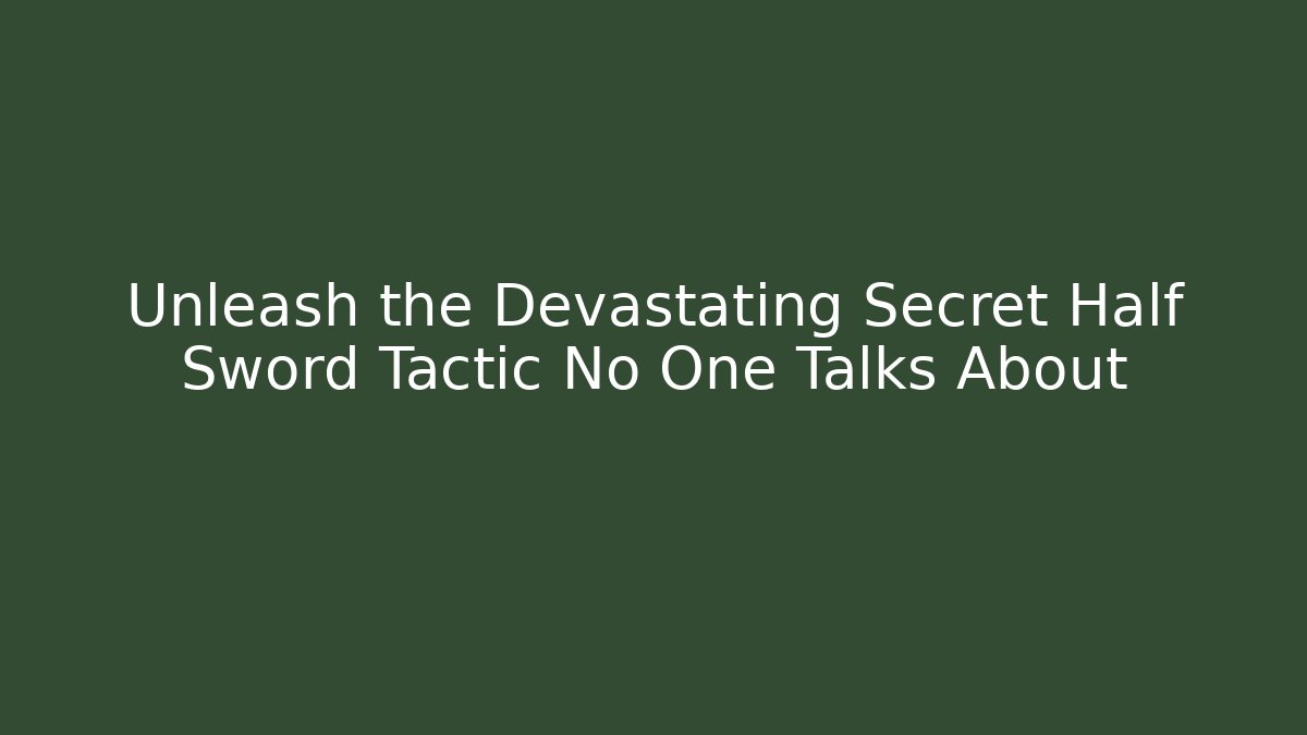 Unleash the Devastating Secret Half Sword Tactic No One Talks About