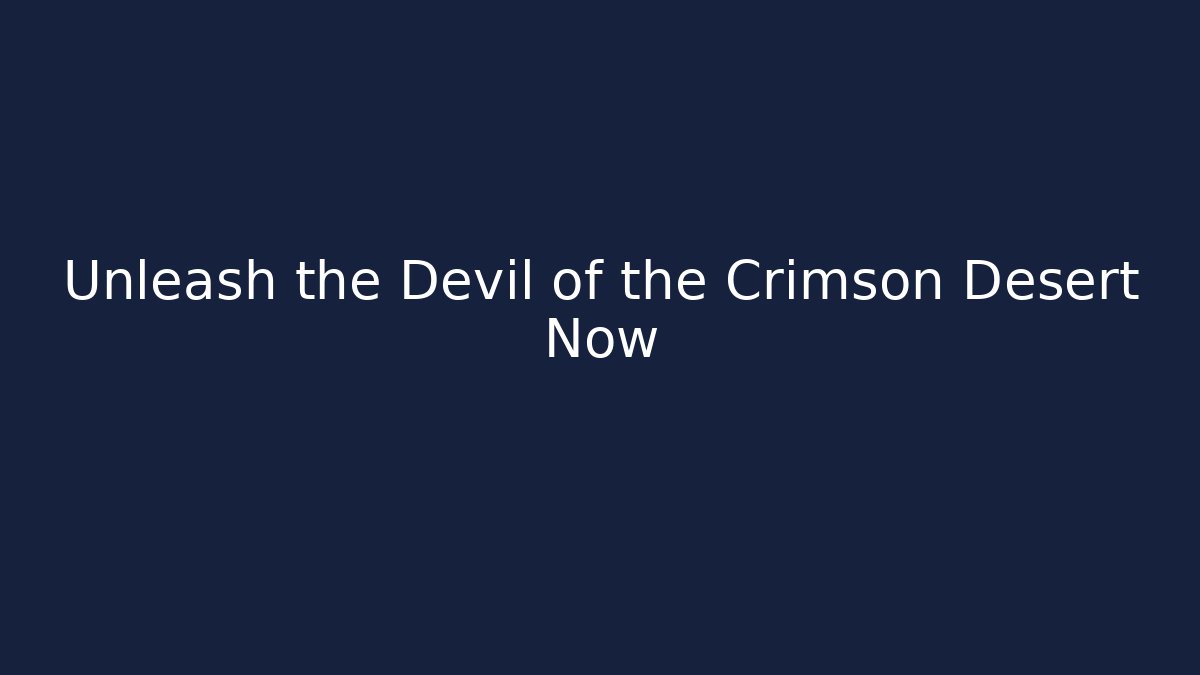 Unleash the Devil of the Crimson Desert Now