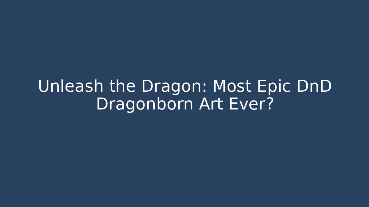 Unleash the Dragon: Most Epic DnD Dragonborn Art Ever?