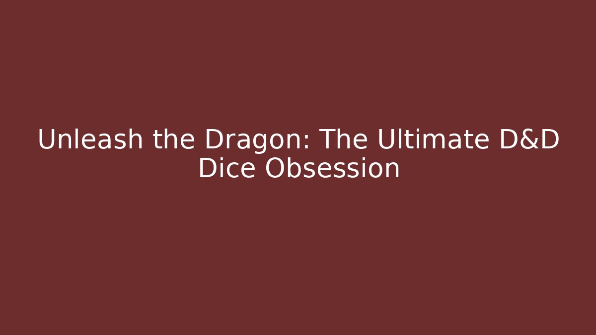 Unleash the Dragon: The Ultimate D&D Dice Obsession