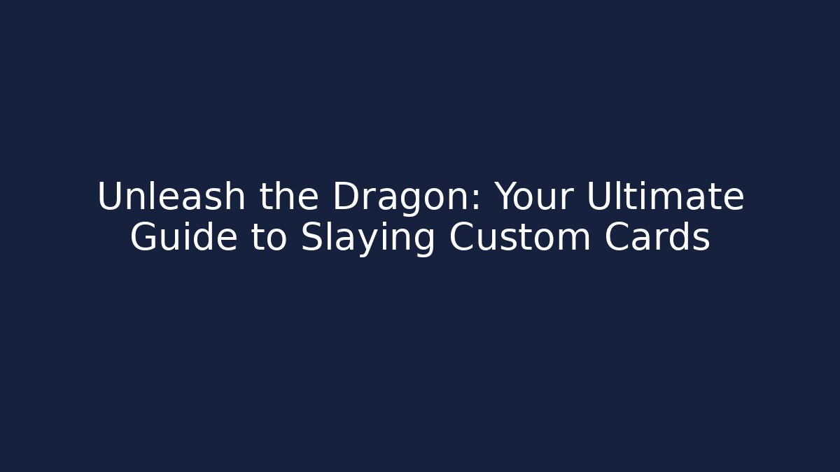 Unleash the Dragon: Your Ultimate Guide to Slaying Custom Cards