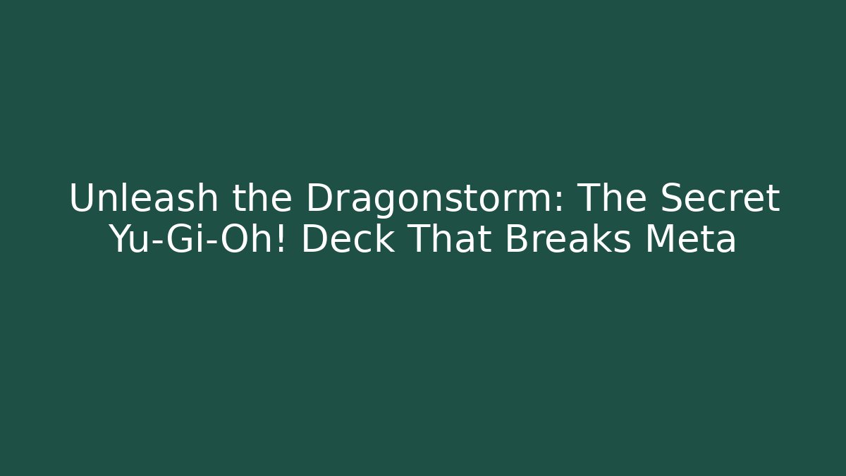 Unleash the Dragonstorm: The Secret Yu-Gi-Oh! Deck That Breaks Meta