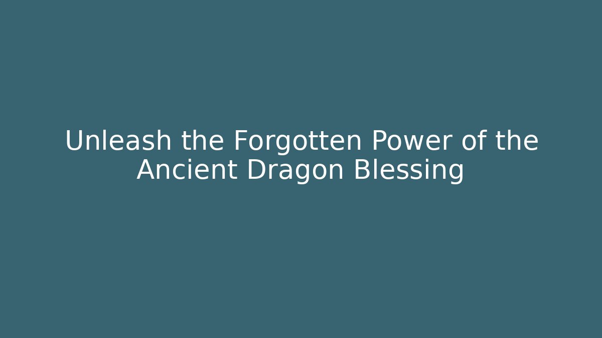 Unleash the Forgotten Power of the Ancient Dragon Blessing