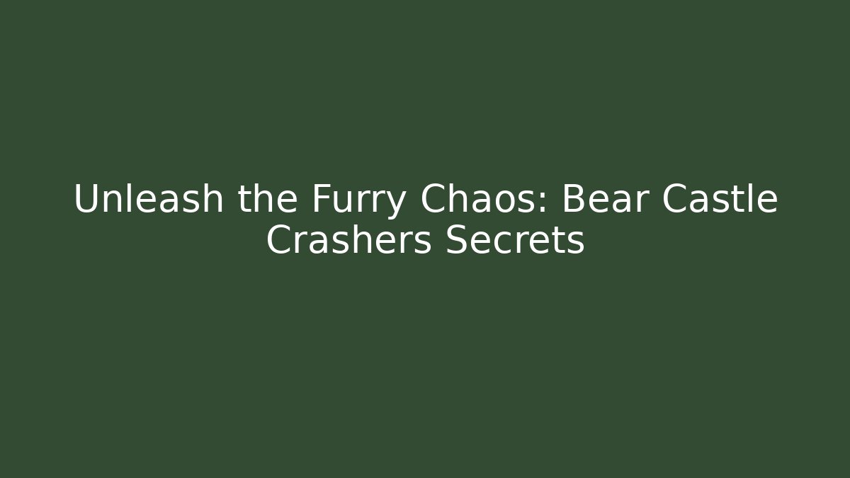 Unleash the Furry Chaos: Bear Castle Crashers Secrets
