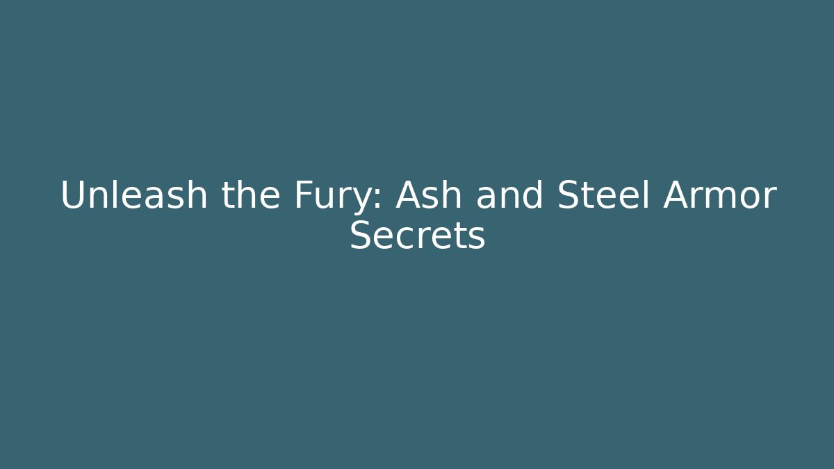 Unleash the Fury: Ash and Steel Armor Secrets