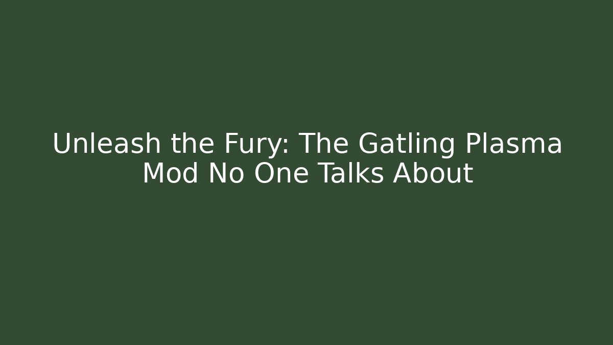 Unleash the Fury: The Gatling Plasma Mod No One Talks About