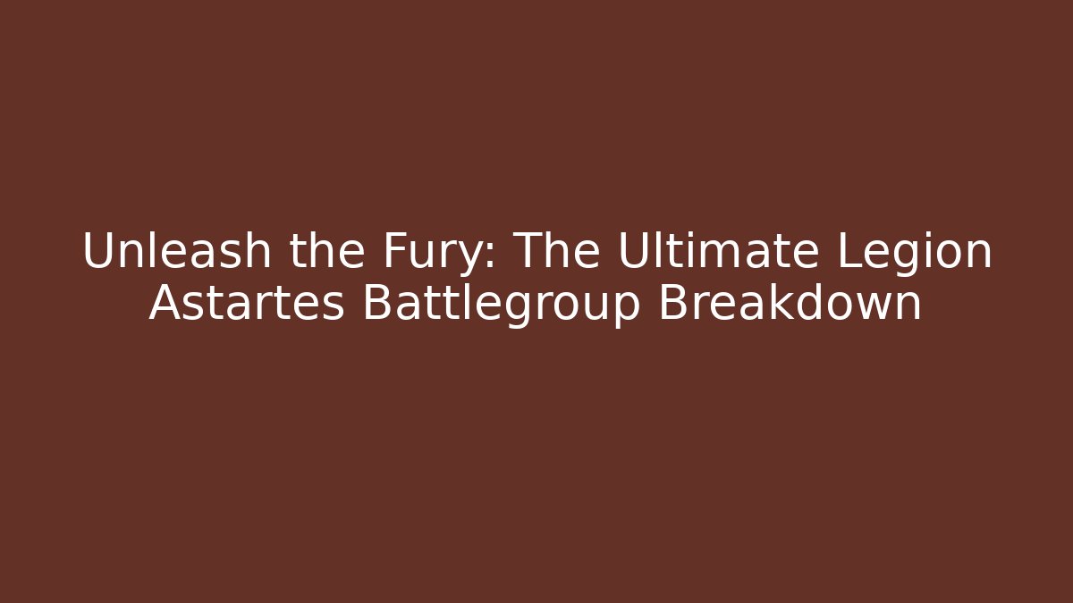 Unleash the Fury: The Ultimate Legion Astartes Battlegroup Breakdown - Método de Aprovação