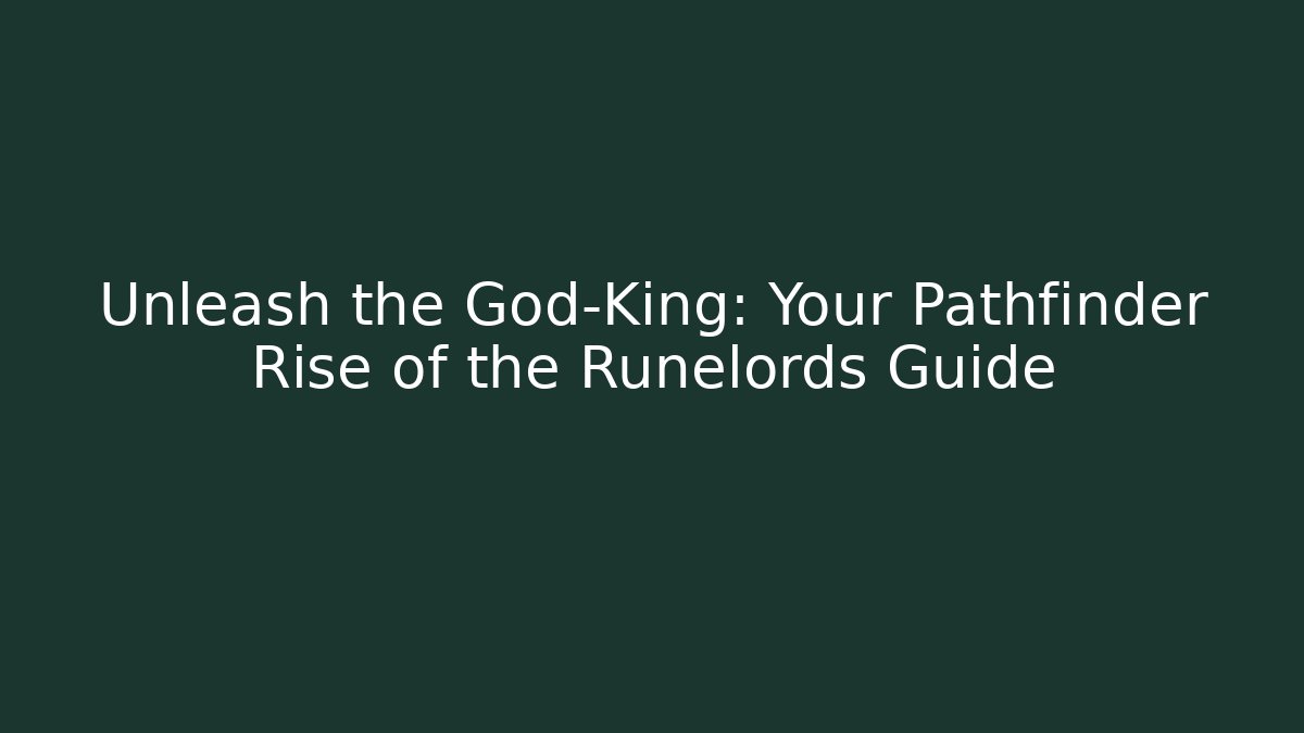Unleash the God-King: Your Pathfinder Rise of the Runelords Guide