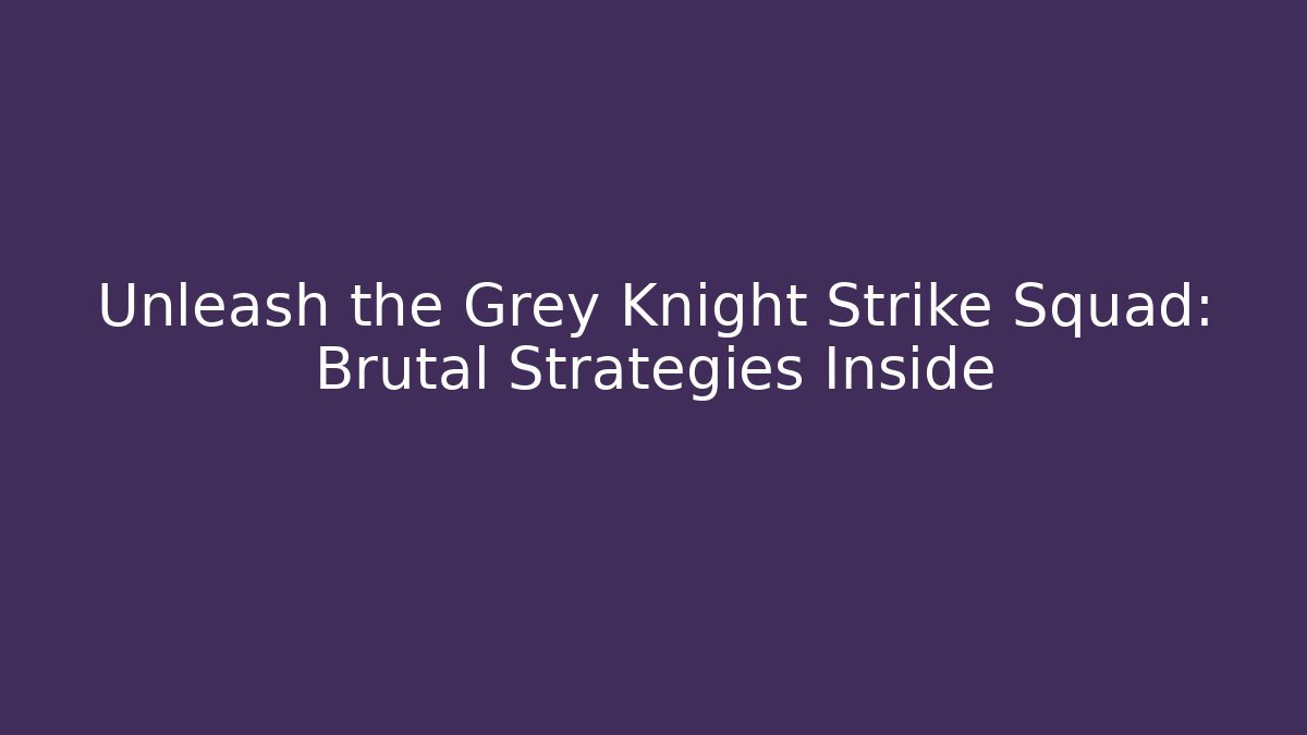 Unleash the Grey Knight Strike Squad: Brutal Strategies Inside