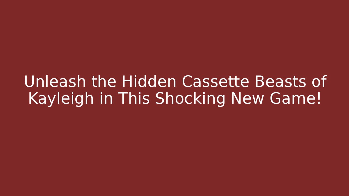 Unleash the Hidden Cassette Beasts of Kayleigh in This Shocking New Game!