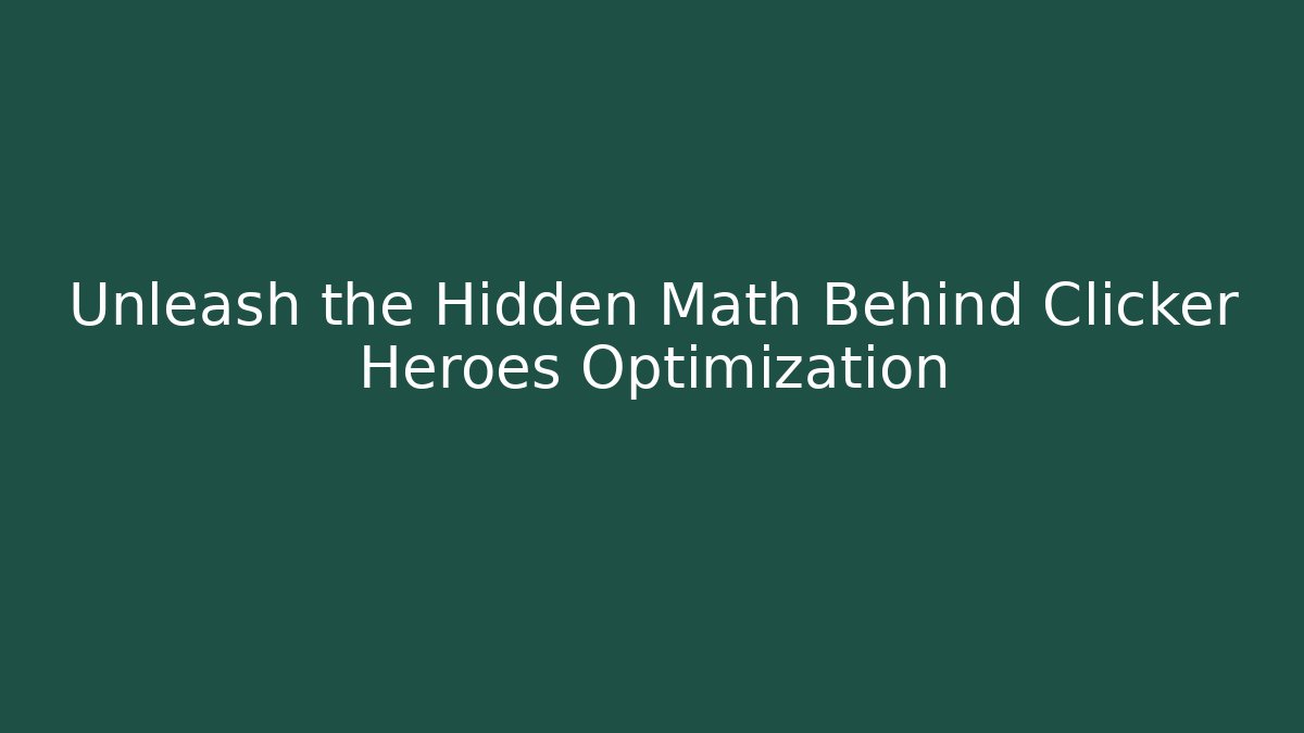 Unleash the Hidden Math Behind Clicker Heroes Optimization