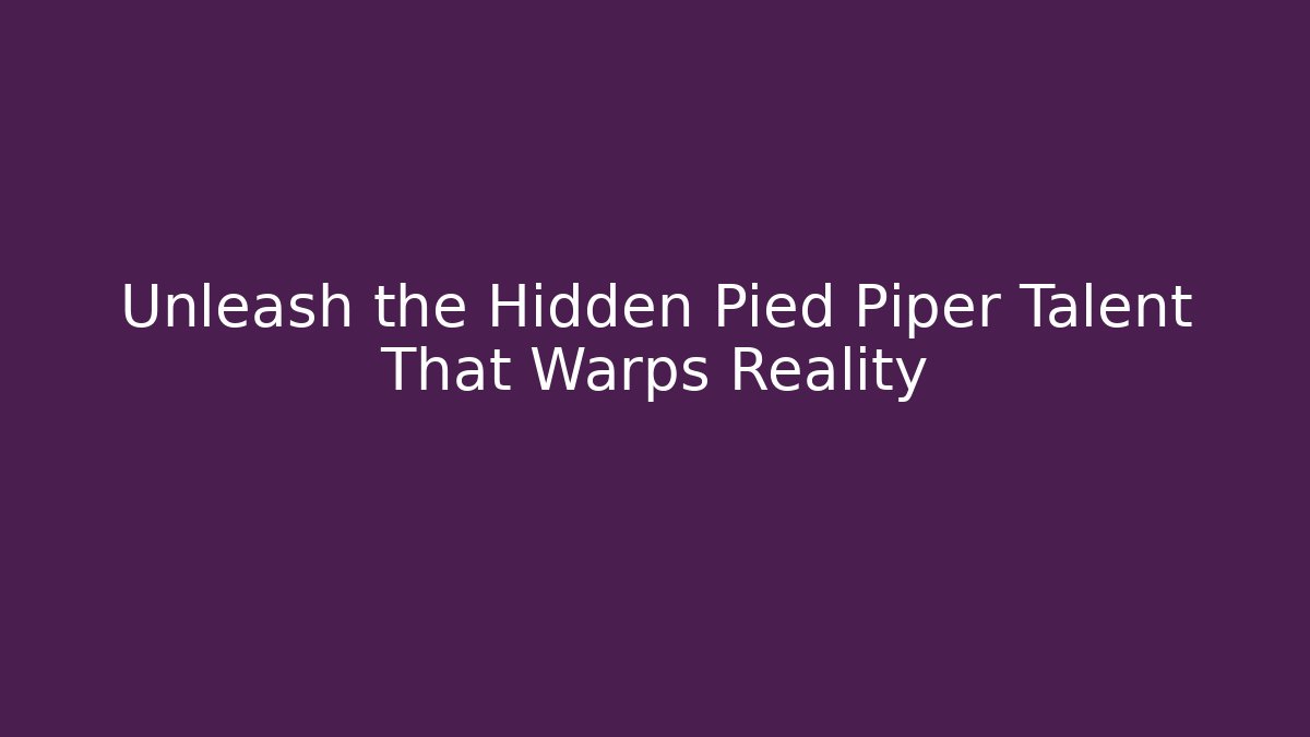 Unleash the Hidden Pied Piper Talent That Warps Reality