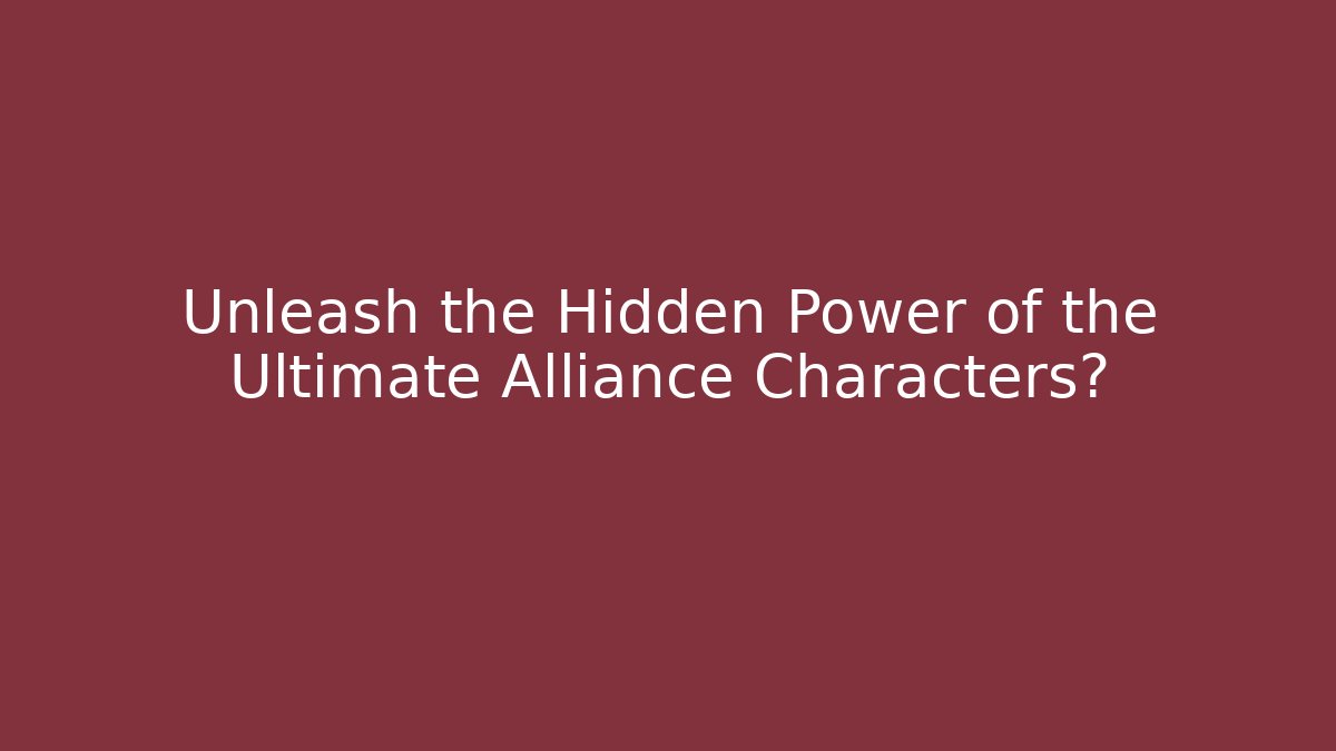 Unleash the Hidden Power of the Ultimate Alliance Characters?