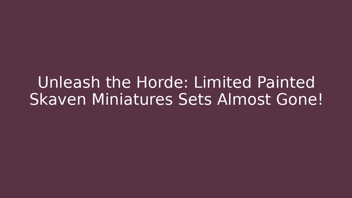Unleash the Horde: Limited Painted Skaven Miniatures Sets Almost Gone!