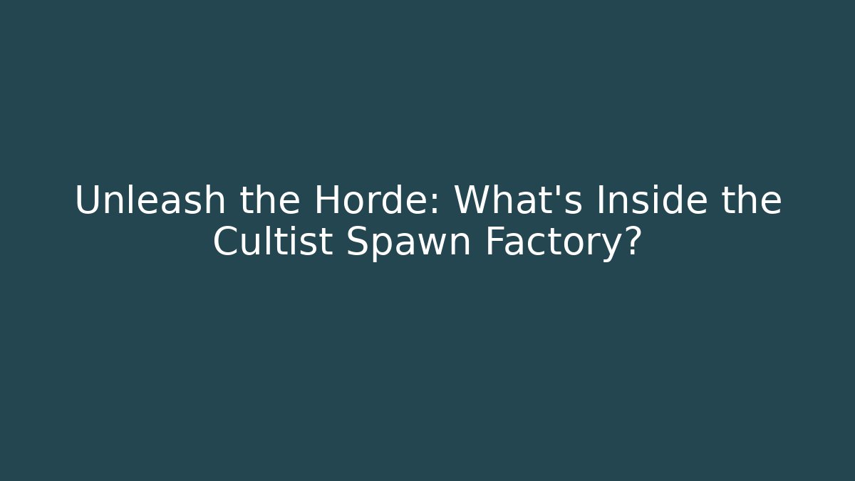 Unleash the Horde: What's Inside the Cultist Spawn Factory?