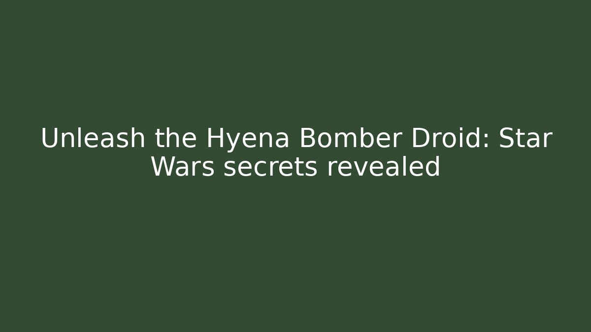 Unleash the Hyena Bomber Droid: Star Wars secrets revealed