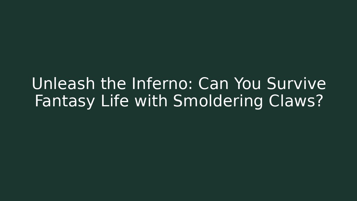 Unleash the Inferno: Can You Survive Fantasy Life with Smoldering Claws?