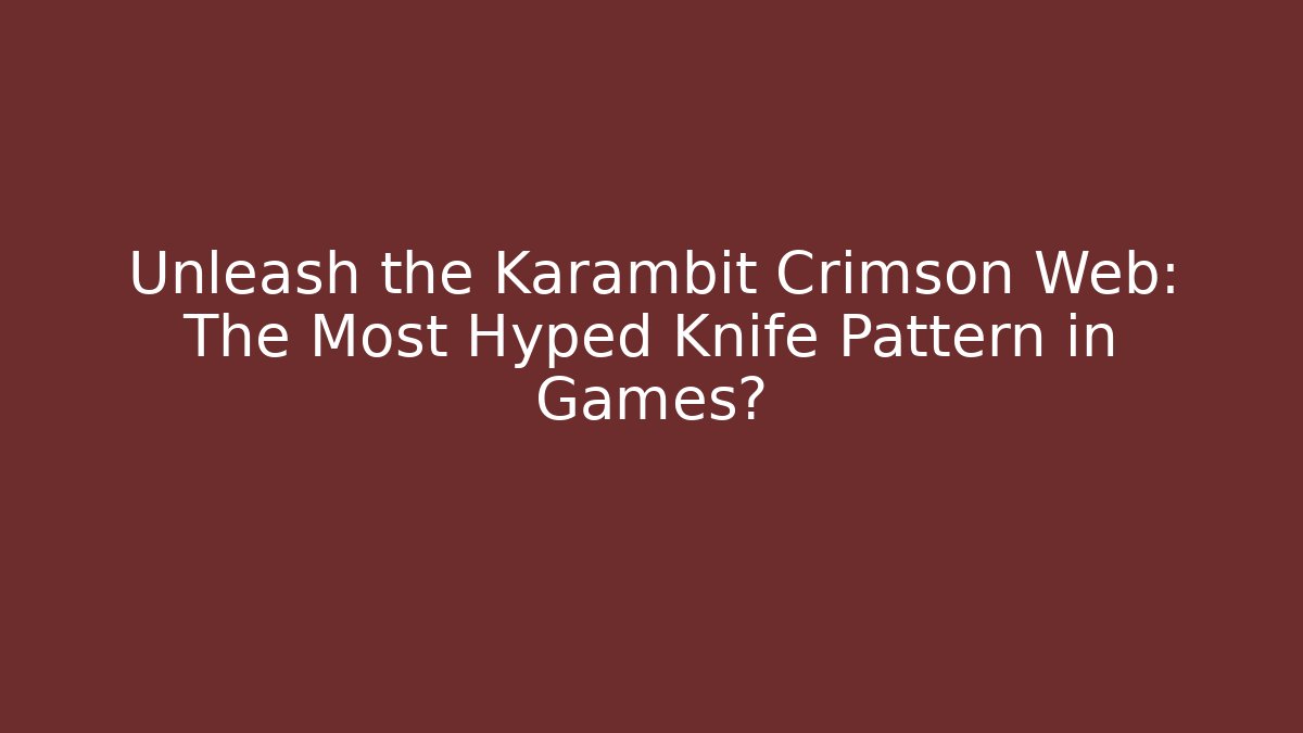 Unleash the Karambit Crimson Web: The Most Hyped Knife Pattern in Games?