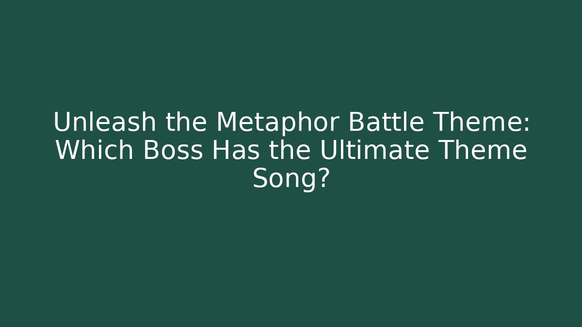 Unleash the Metaphor Battle Theme: Which Boss Has the Ultimate Theme Song? - Método de Aprovação