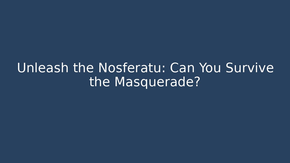Unleash the Nosferatu: Can You Survive the Masquerade?