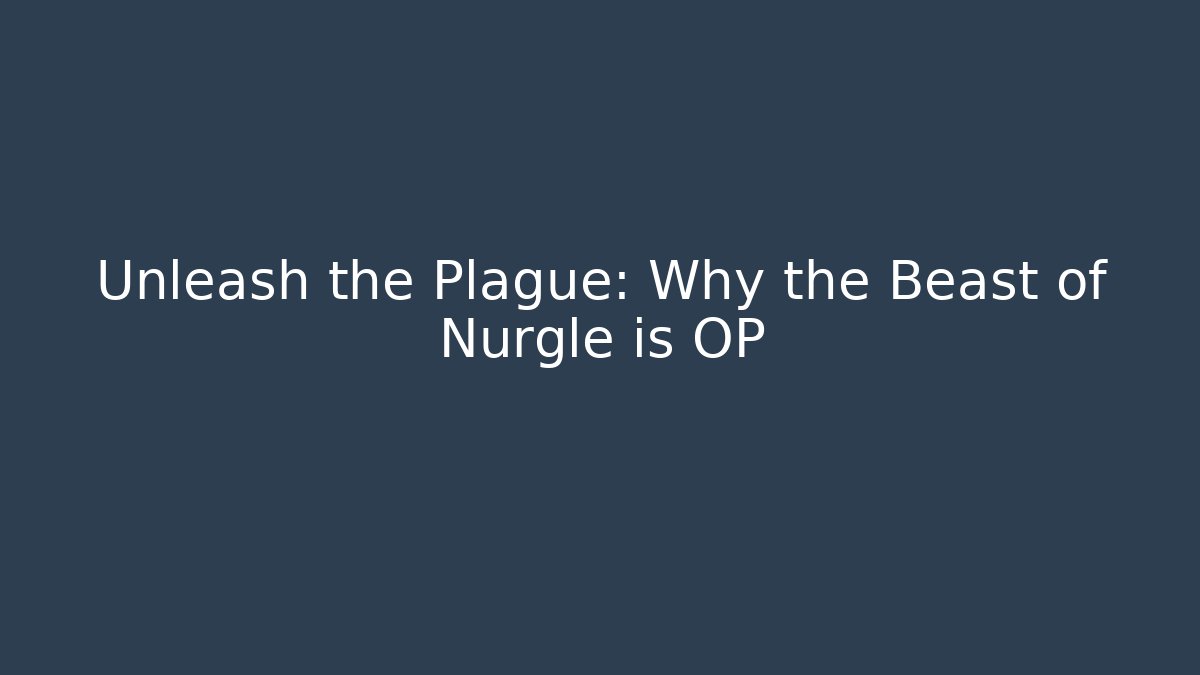 Unleash the Plague: Why the Beast of Nurgle is OP
